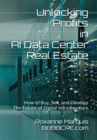 Unlocking Profits in AI Data Center Real Estate: How to Buy, Sell, and Develop the Future of Digital Infrastructure B0DTFDKZLM Book Cover