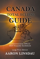 Canada Total Eclipse Guide (LARGE PRINT): Commemorative Official 2024 Keepsake Guidebook 1649220758 Book Cover