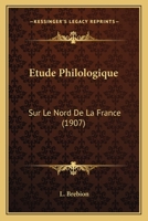 Etude Philologique: Sur Le Nord De La France (1907) 1166757005 Book Cover