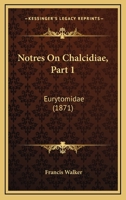 Notres On Chalcidiae, Part 1: Eurytomidae (1871) 1164852876 Book Cover