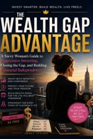 The Wealth Gap Advantage: An Aggressive Investing Guide for Women Who Want to Build Freedom, Outpace Inequality, and Make Their Money Last a Lifetime B0HDJGYCF9 Book Cover
