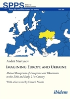 Imagining Europe and Ukraine: Mutual Perceptions of Europeans and Ukrainians in the 20th and Early 21st Century (Soviet and Post-Soviet Politics and Society) 3838220374 Book Cover