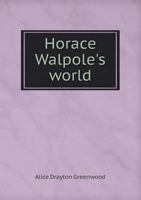 Horace Walpole's world: a sketch of Whig society under George III 0548801800 Book Cover