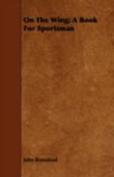 On the Wing: A Book for Sportsmen 1443767832 Book Cover