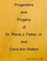 Progenitors and Progeny of Dr. Pierre J. Fisher, Jr. and Carol Ann Walton 1329308077 Book Cover