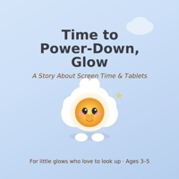 Time to Power-Down, Glow: A Story About Screen Time & Turning Off the Tablet (Ages 3–5) (Lumi the Feelings Buddy) B0HCYM2Y5B Book Cover