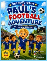 Tiny Brave Hearts: Paul’s Football Adventure: A Story About Teamwork, Confidence, and Never Giving Up B0HCWSHDHQ Book Cover