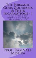 The Puraanic Gods Goddesses & Their Incarnations - I: Divinities Of Today?s Popular Hinduism - I 1514828642 Book Cover