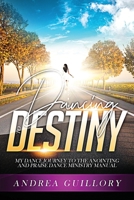 Dancing to Destiny: My Dance Journey to the Anointing and Praise Dance Ministry Manual 1970057076 Book Cover