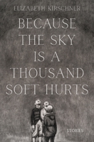 Because the Sky Is a Thousand Soft Hurts 1637529325 Book Cover