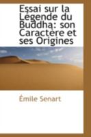 Essai Sur La Légende Du Buddha, Son Caractère Et Ses Origines 0559620381 Book Cover