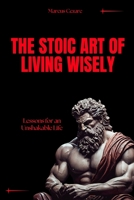 The Stoic Art of Living Wisely: Lessons for an Unshakable Life B0FFT9K42Y Book Cover