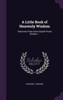 A Little Book Of Heavenly Wisdom: Selections From Some English Prose Mystics 1162980389 Book Cover