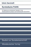 Symbolische Politik: Zur Bedeutung symbolischen Handelns in der Wahlkampfkommunikation der Bundesrepublik Deutschland (Studien zur Sozialwissenschaft) 3531119249 Book Cover