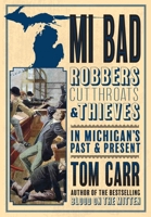 Mi Bad: Robbers, Cutthroats & Thieves in Michigan's Past & Present 1943995834 Book Cover