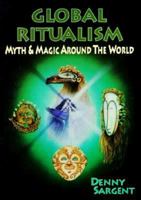 Global Ritualism: Myth & Magic Around the World (Llewellyn's World Religion and Magic) 0875427006 Book Cover