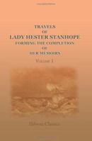 Travels of Lady Hester Stanhope: Forming the Completion of Her Memoirs, Volume 1 9354507662 Book Cover