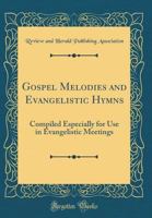 Gospel Melodies And Evangelistic Hymns: Compiled Especially For Use In Evangelistic Meetings. 1247453162 Book Cover