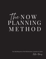 The NOW Planning Method: The Daily Blueprint to Win With Intention, Attention & Action. B0HCYKBWS2 Book Cover
