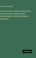 Layamon's Brut verglichen mit Wace's Roman de Brut in bezug auf die Darstellung der Culturverhaltnisse Englands I. 3566050652 Book Cover