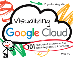 Visualizing Google Cloud: 101 Illustrated References for Cloud Engineers and Architects 1119816327 Book Cover