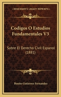 Codigos O Estudios Fundamentales V3: Sobre El Derecho Civil Espanol (1881) 1168164214 Book Cover