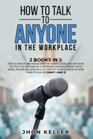How to Talk to Anyone in the Workplace: 2 Books in 1: The Ultimate 186 Pages Step by Step Guideline on How to Talk to Anyone in a Working Environment, with Ease, Pleasure, and Bullet Proof Confidence  1801385289 Book Cover