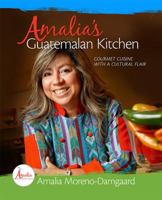 Amalia's Guatemalan Kitchen: Gourmet Cuisine with a Cultural Flair 159298553X Book Cover