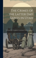 The Crimes of the Latter Day Saints in Utah: A Demand for A Legislative Commission: A Book of Horrors 1020781440 Book Cover