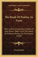 The Book Of Psalms, In Verse: With A Short Explanatory Preface To Each Psalm, Taken From The Works Of Different Writers On The Psalms 1120730287 Book Cover