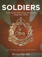 SOLDIERS of the North Shore (New Brunswick) Regiment, WW2: Who They Were and the Battles They Fought 1777891256 Book Cover