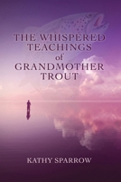 The Whispered Teachings of Grandmother Trout 0998249211 Book Cover