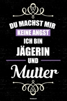 Du machst mir keine Angst ich bin J�gerin und Mutter Notizbuch: J�gerin Journal DIN A5 liniert 120 Seiten Geschenk 1677271035 Book Cover