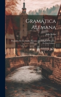 Gramática Alemana: Precedida De Un Cuadro Histórico Del Origen Y Progresos De Esta Lengua... (Spanish Edition) 1020233826 Book Cover