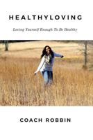 HealthyLoving: Loving Yourself Enough To Be Healthy 1542469791 Book Cover