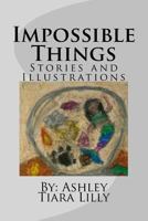 Impossible Things: Stories and Illustrations 1547077476 Book Cover