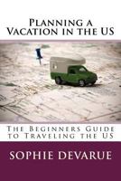 Planning a Vacation in the Us: The Beginners Guide to Traveling the Us 1535246154 Book Cover