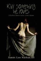 Robert Manis, Kill Something He Loves: An Erotic Crime Drama 1543938760 Book Cover