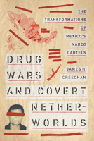 Drug Wars and Covert Netherworlds: The Transformations of Mexico's Narco Cartels 0816540918 Book Cover