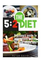 5: 2 Diet: Beginners Guide to Intermittent Fasting for Rapid Weight Loss and Improved Health 1537010042 Book Cover