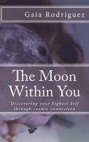 The Moon Within You: Discovering Your Highest Self Through Cosmic Connection 1533344248 Book Cover