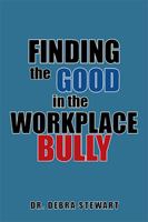 Finding the Good in the Workplace Bully 1543454410 Book Cover