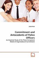Commitment and Antecedents of Police Officers: An Empirical Study of the Three-Component Model of Organizational Commitment 3639352386 Book Cover
