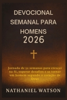 DEVOCIONAL SEMANAL PARA HOMENS 2026: Jornada de 52 semanas para crescer na fé, superar desafios e se tornar um homem segundo o coração de Deus B0FSX9FCNV Book Cover