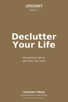 Declutter Your Life: 40 practical tips to own less, live more (The Lifecraft Series) B0GXVDDBDP Book Cover