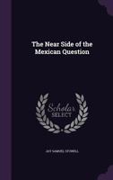 The Near Side of the Mexican Question 1356754856 Book Cover