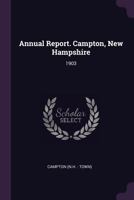 Annual Report. Campton, New Hampshire: 1903 1378737296 Book Cover