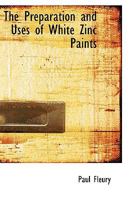 The Preparation and Uses of White Zinc Paints 101891708X Book Cover