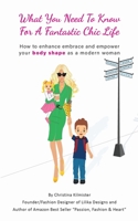 What you need to know for a Fantastic Chic life. Subtitled, How to enhance embrace and empower your body shape as a modern woman 0648921638 Book Cover