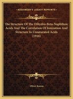 The Structure Of The Dihydro-Beta-Naphthoic Acids And The Correlation Of Ionization And Structure In Unsaturated Acids 134646202X Book Cover